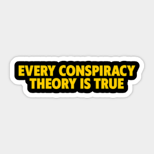 Every Conspiracy Theory Is True Sticker